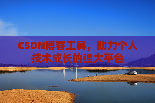 CSDN博客工具,助力个人技术成长的强大平台
